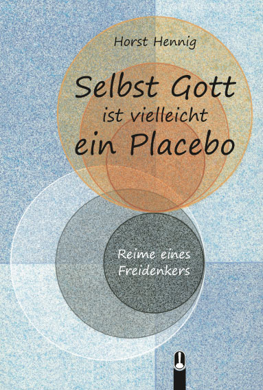 Buch „Selbst Gott ist vielleicht ein Placebo. Reime eines Freidenkers“ von Horst Hennig, Hille Verlag, Dresden