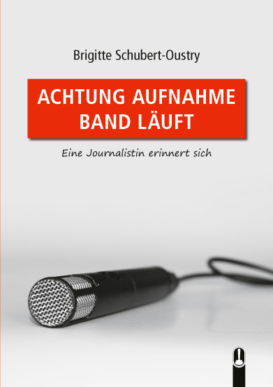 Buch „Achtung Aufnahme Band läuft. Eine Journalistin erinnert sich“ von Brigitte Schubert-Oustry, Hille Verlag, Dresden