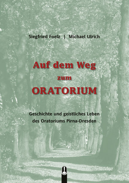 Auf dem Weg zum Oratorium. Geschichte und geistliches Leben des Oratoriums Pirna-Dresden
