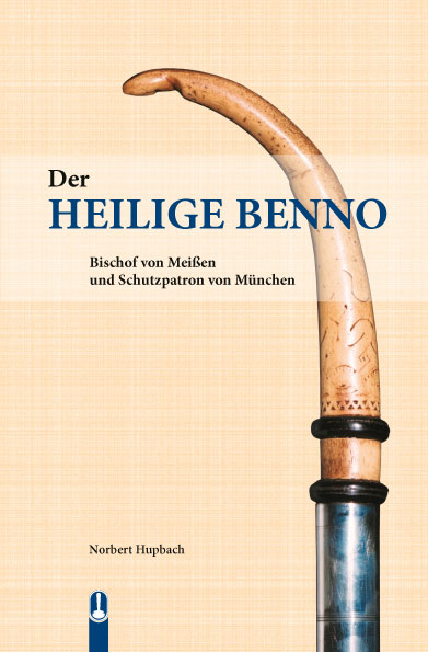 Buch „Der Heilige Benno. Bischof von Meißen und Schutzpatron von München“ von Norbert Hupbach, Hille Verlag, Dresden