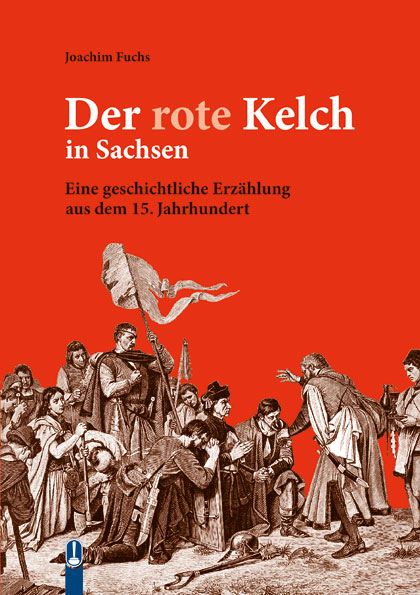 Buch „Der rote Kelch in Sachsen. Eine geschichtliche Erzählung aus dem 15. Jahrhundert“ von Joachim Fuchs, Hille Verlag, Dresden
