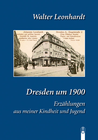 Buch „Dresden um 1900. Erzählungen aus meiner Kindheit und Jugend“ von Walter Leonhardt, Hille Verlag, Dresden