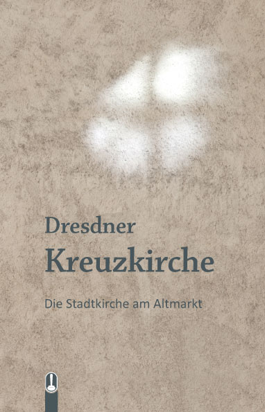 Titelseite des Buches „Dresdner Kreuzkirche. Die Stadtkirche am Altmarkt“, herausgegeben von der Ev.-Luth. Kreuzkirchgemeinde Dresden, Hille Verlag, Dresden