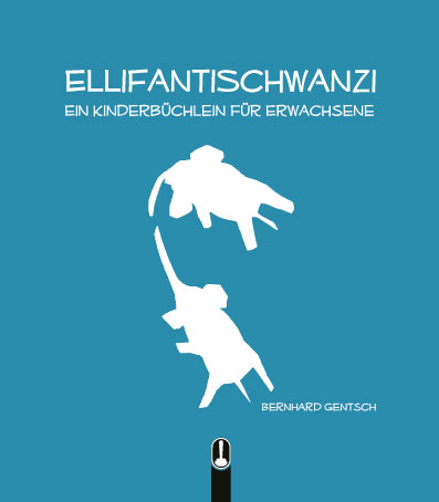 Buch „Ellifantischwanzi. Ein Kinderbüchlein für Erwachsene“ von Bernhard Gentsch, Hille Verlag, Dresden