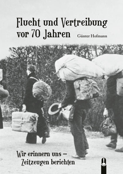 Titelseite des Buches „Flucht und Vertreibung vor 70 Jahren. Wir erinnern uns – Zeitzeugen berichten“ von Günter Hofmann, Hille Verlag, Dresden