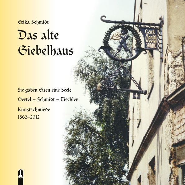 Titelseite des Buches „Das alte Giebelhaus. Sie gaben Eisen eine Seele“, Kunstschmiede 1862-2012, von Erika Schmidt, Hille Verlag, Dresden