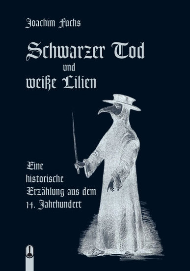 Buch „Schwarzer Tod und weiße Lilien. Eine historische Erzählung aus dem 14. Jahrhundert“ von Joachim Fuchs, Hille Verlag, Dresden