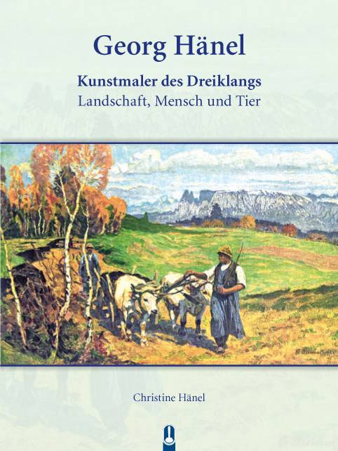 Buch „Georg Hänel – Kunstmaler des Dreiklangs Landschaft, Mensch und Tier“ von Christine Hänel, Hille Verlag, Dresden