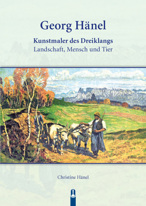 Buch „Georg Hänel – Kunstmaler des Dreiklangs Landschaft, Mensch und Tier“ von Christine Hänel, Hille Verlag, Dresden