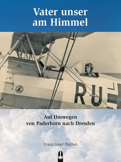 Buch „Vater unser am Himmel. Auf Umwegen von Paderborn nach Dresden“ von Franz-Josef Fischer, Hille Verlag, Dresden